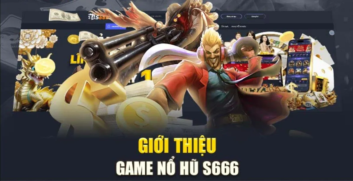 Các siêu phẩm hot nhất tại sảnh nổ hũ S666