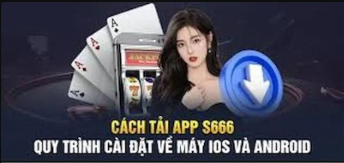 Giải thích nguyên do nên tải app S666 về máy