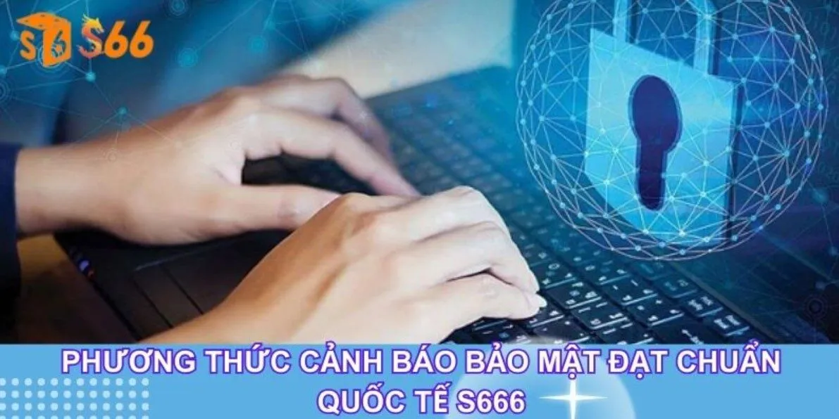 Tổng hợp chi tiết các chính sách bảo mật S666